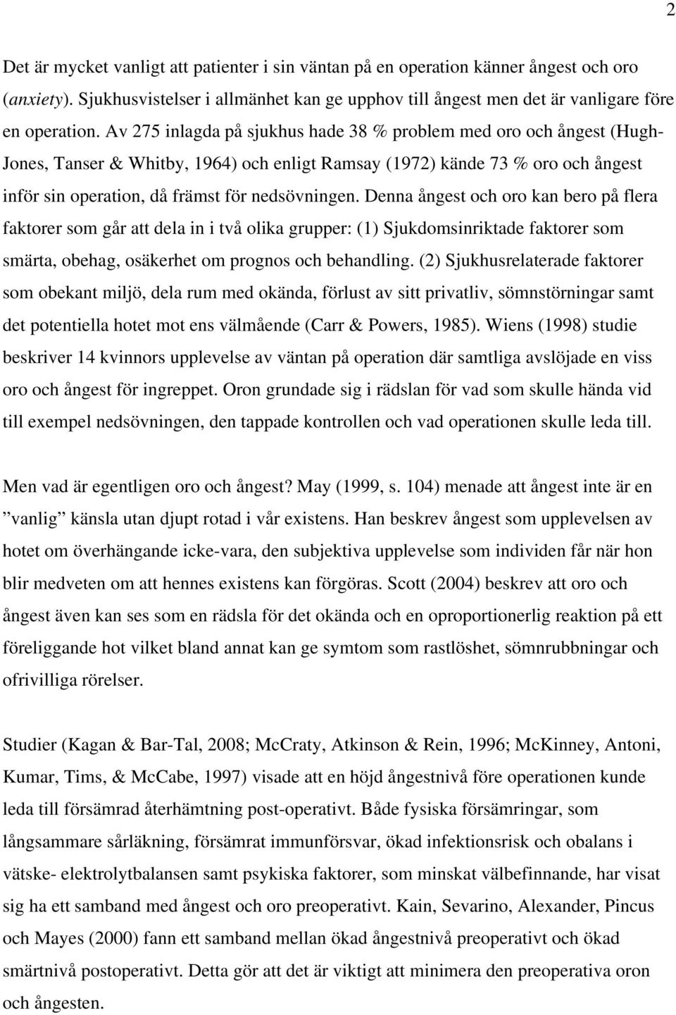 Denna ångest och oro kan bero på flera faktorer som går att dela in i två olika grupper: (1) Sjukdomsinriktade faktorer som smärta, obehag, osäkerhet om prognos och behandling.