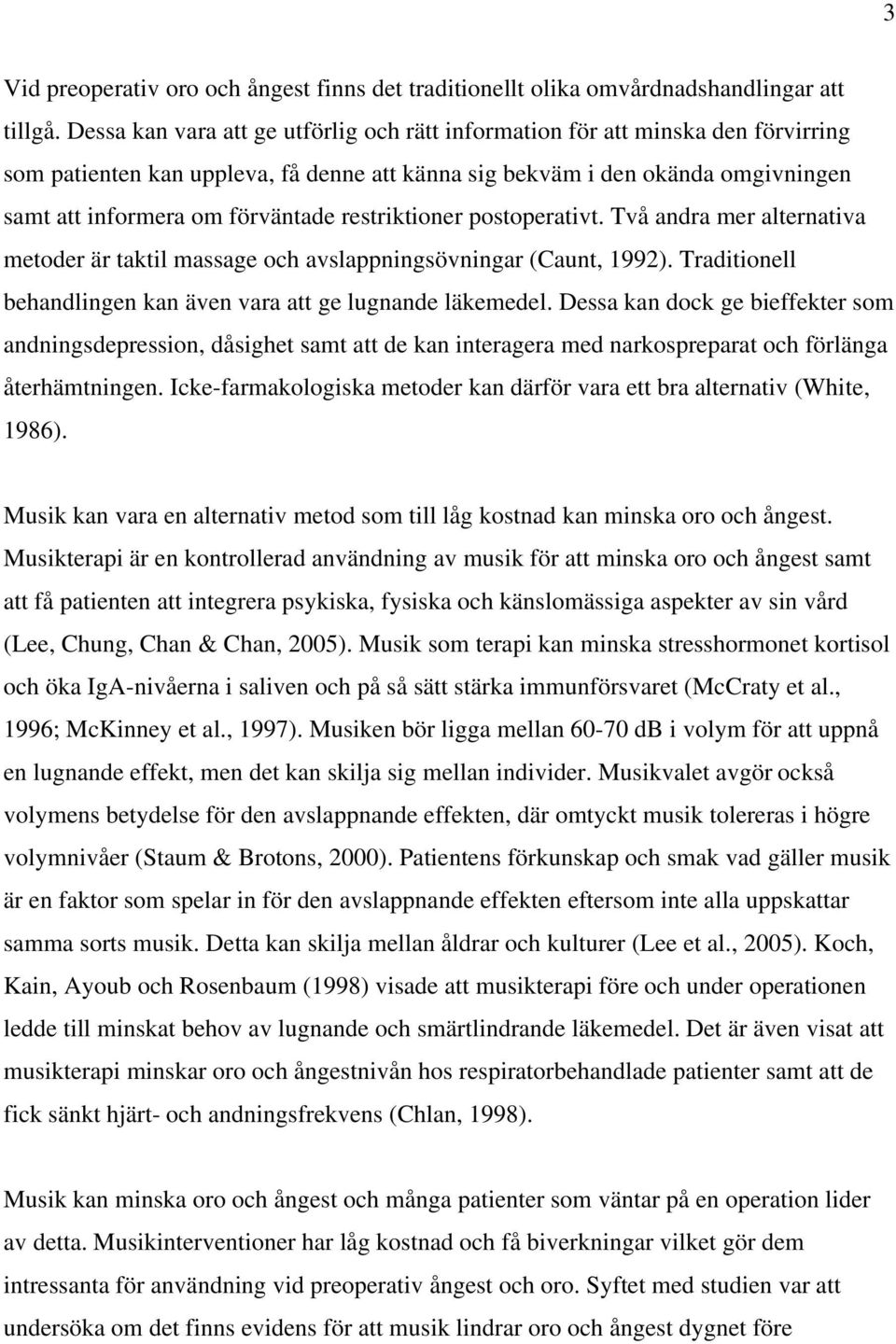 restriktioner postoperativt. Två andra mer alternativa metoder är taktil massage och avslappningsövningar (Caunt, 1992). Traditionell behandlingen kan även vara att ge lugnande läkemedel.