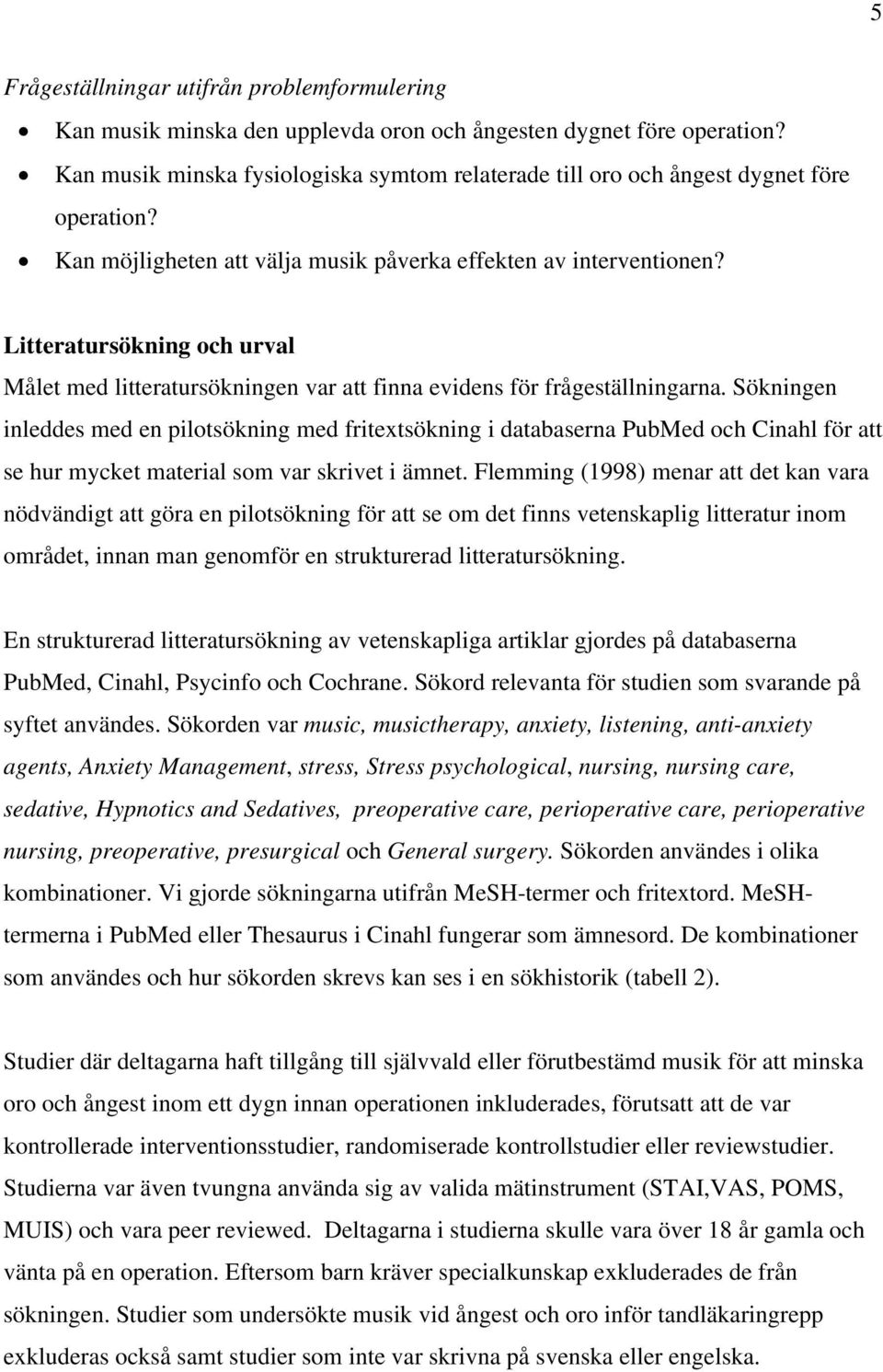 Litteratursökning och urval Målet med litteratursökningen var att finna evidens för frågeställningarna.