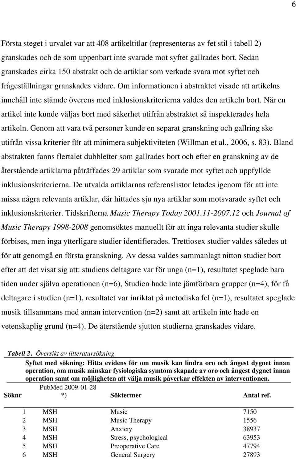 Om informationen i abstraktet visade att artikelns innehåll inte stämde överens med inklusionskriterierna valdes den artikeln bort.