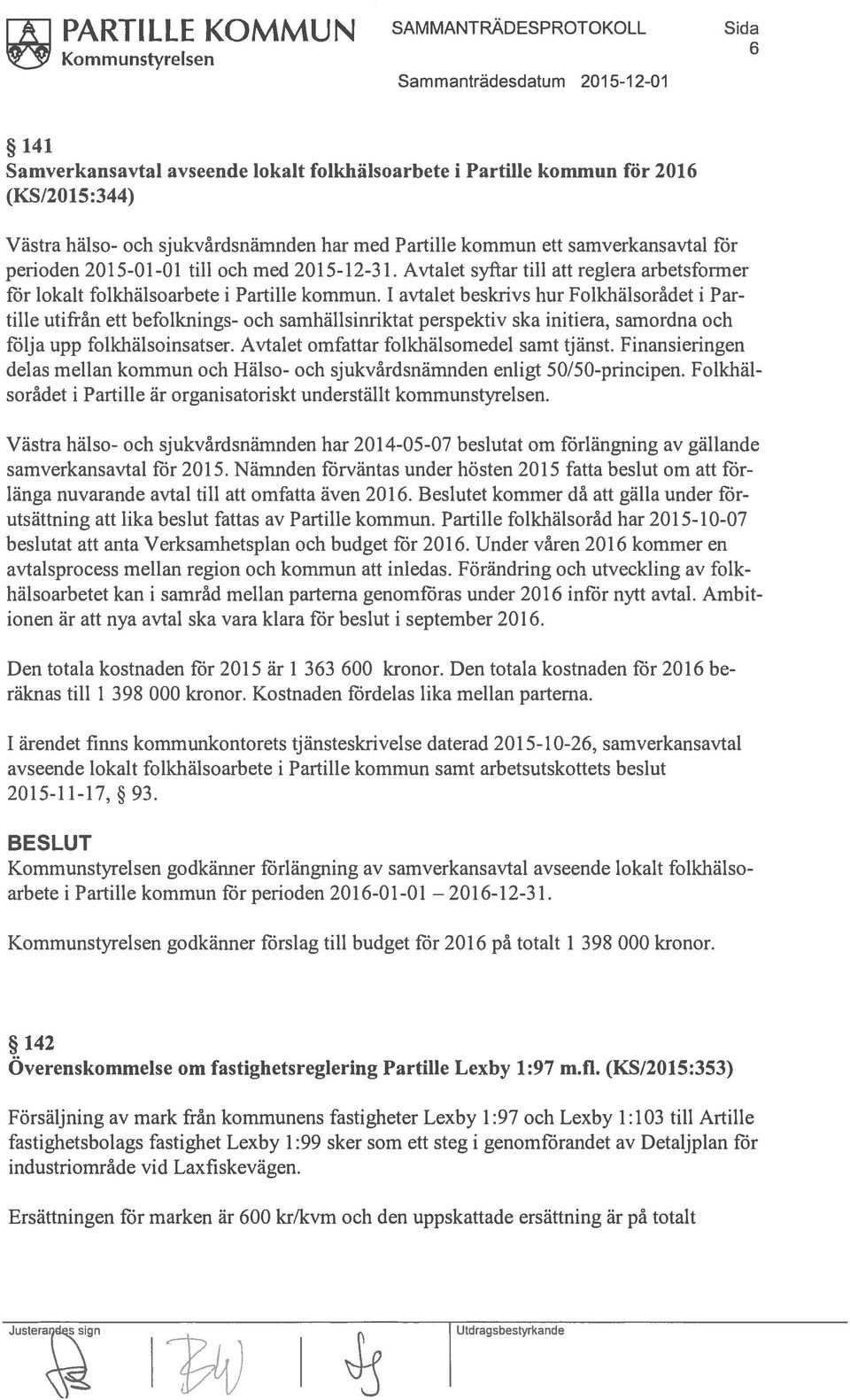 1 avtalet beskrivs hur Folkhälsorådet i Par tille utifrån ett befolknings- och samhällsinriktat perspektiv ska initiera, samordna och följa upp folkhälsoinsatser.