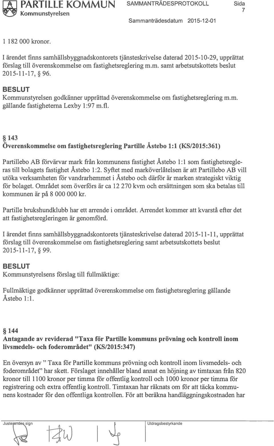 143 Överenskommelse om fastighetsreglering Partille Åstebo 1:1 (KS/2015:361) Partillebo AB förvärvar mark från kommunens fastighet Åstebo 1:1 som fastighetsregle ras till bolagets fastighet Åstebo