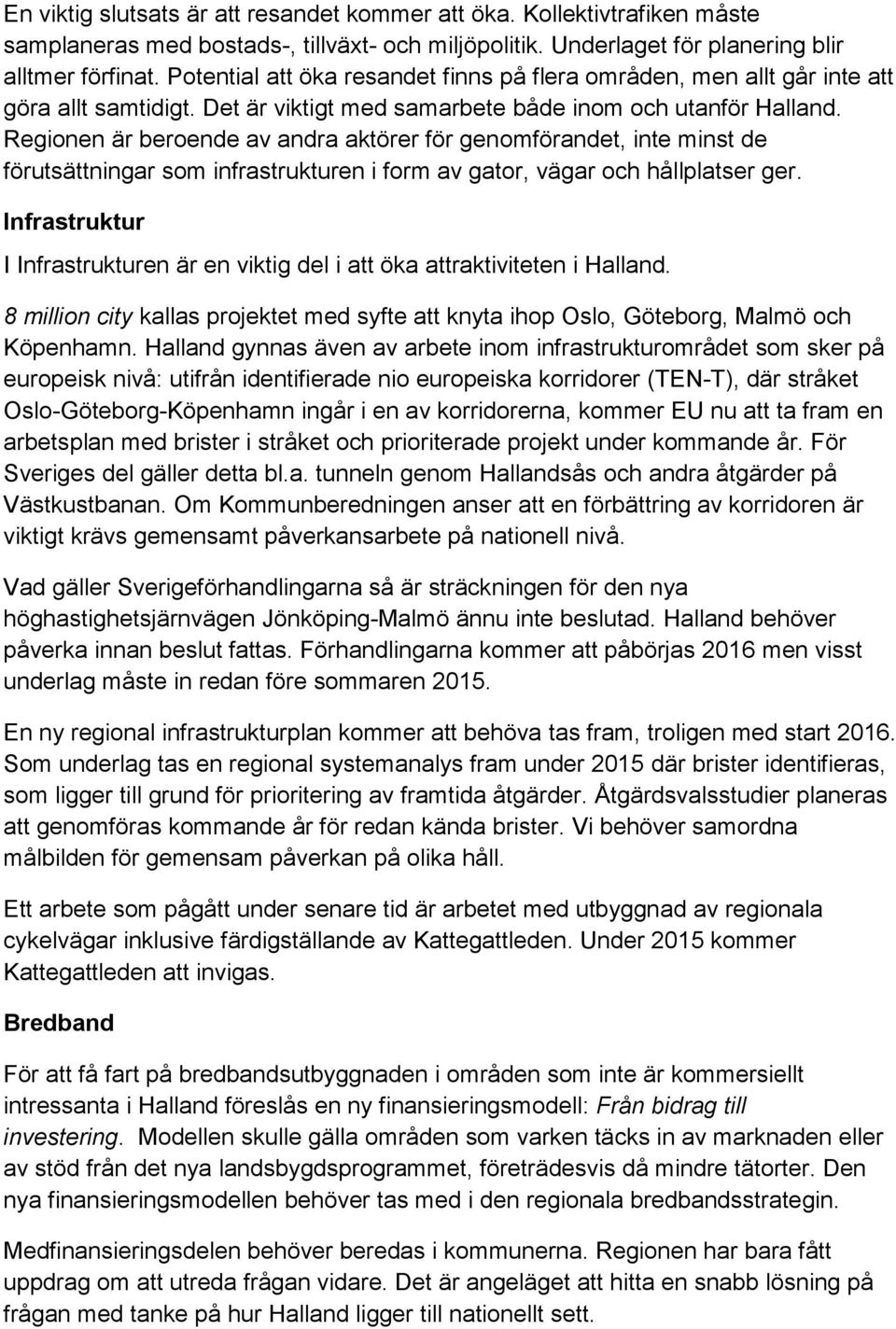 Regionen är beroende av andra aktörer för genomförandet, inte minst de förutsättningar som infrastrukturen i form av gator, vägar och hållplatser ger.