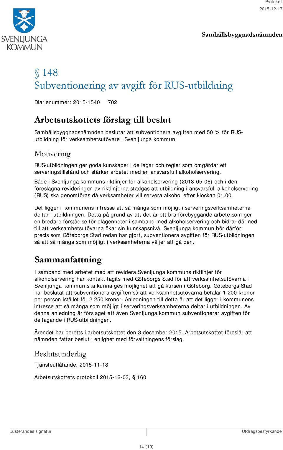 Både i Svenljunga kommuns riktlinjer för alkoholservering (2013-05-06) och i den föreslagna revideringen av riktlinjerna stadgas att utbildning i ansvarsfull alkoholservering (RUS) ska genomföras då