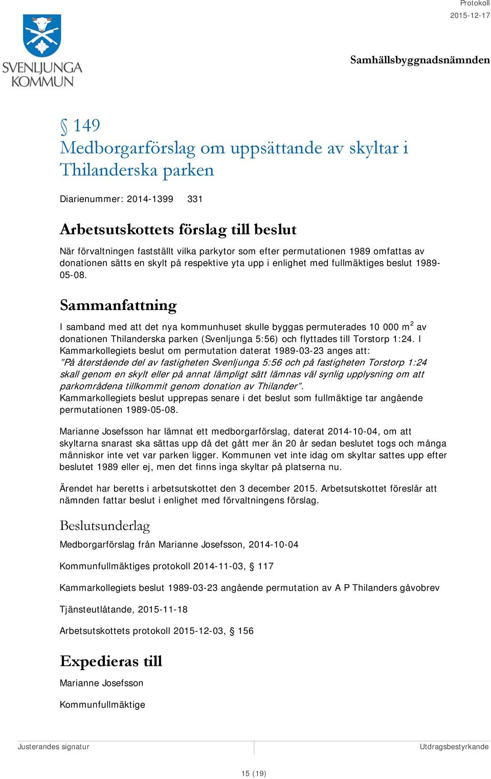 Sammanfattning I samband med att det nya kommunhuset skulle byggas permuterades 10 000 m 2 av donationen Thilanderska parken (Svenljunga 5:56) och flyttades till Torstorp 1:24.