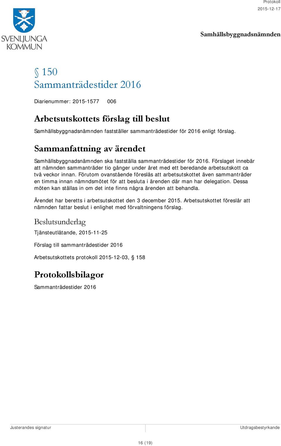Förutom ovanstående föreslås att arbetsutskottet även sammanträder en timma innan nämndsmötet för att besluta i ärenden där man har delegation.