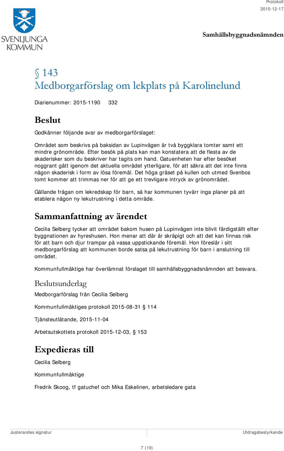 Gatuenheten har efter besöket noggrant gått igenom det aktuella området ytterligare, för att säkra att det inte finns någon skaderisk i form av lösa föremål.