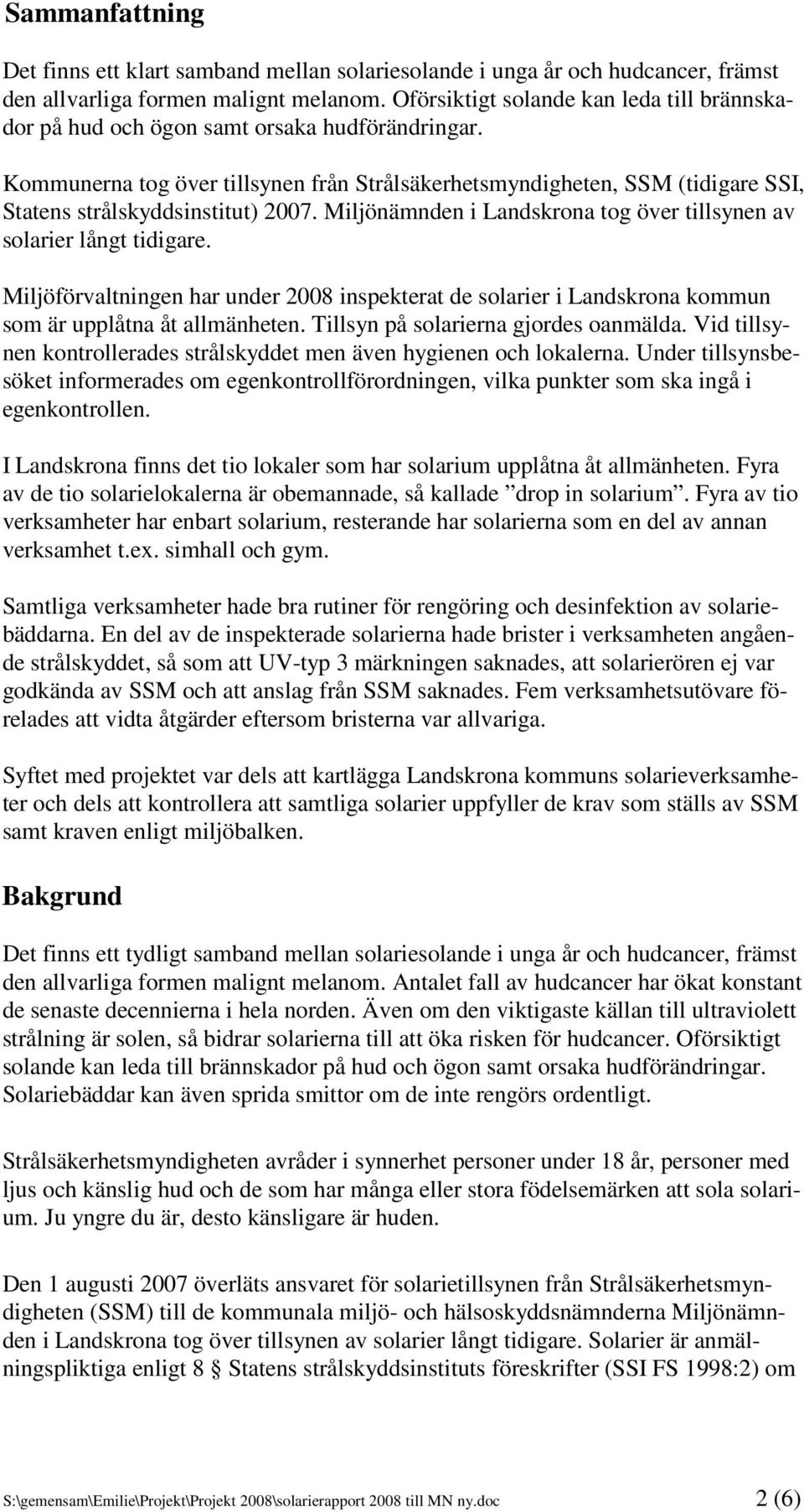 Kommunerna tog över tillsynen från Strålsäkerhetsmyndigheten, SSM (tidigare SSI, Statens strålskyddsinstitut) 2007. Miljönämnden i Landskrona tog över tillsynen av solarier långt tidigare.