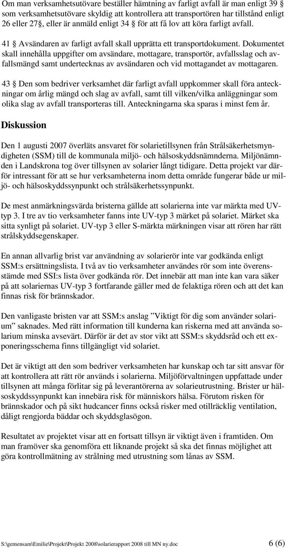 Dokumentet skall innehålla uppgifter om avsändare, mottagare, transportör, avfallsslag och avfallsmängd samt undertecknas av avsändaren och vid mottagandet av mottagaren.