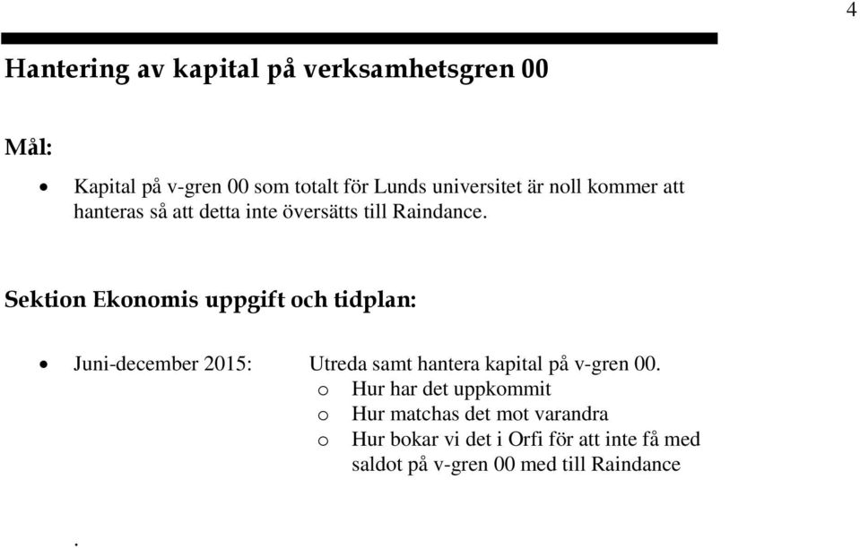 Sektin Eknmis uppgift ch tidplan: Juni-december 2015: Utreda samt hantera kapital på v-gren 00.