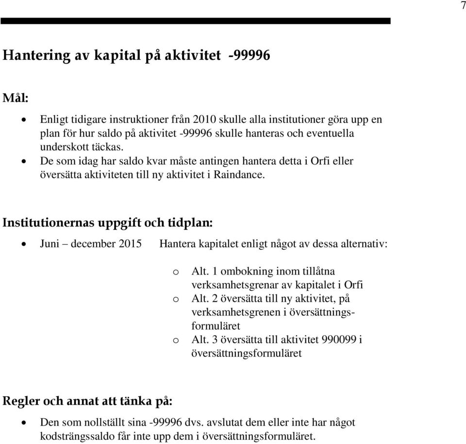 Institutinernas uppgift ch tidplan: Juni december 2015 Hantera kapitalet enligt någt av dessa alternativ: Alt. 1 mbkning inm tillåtna verksamhetsgrenar av kapitalet i Orfi Alt.