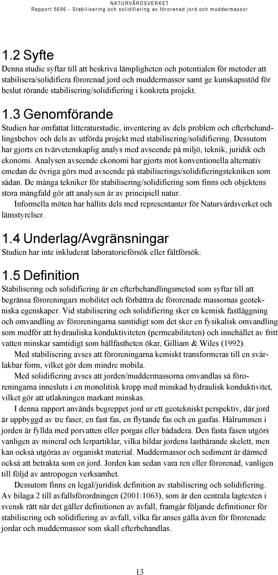 3 Genomförande Studien har omfattat litteraturstudie, inventering av dels problem och efterbehandlingsbehov och dels av utförda projekt med stabilisering/solidifiering.