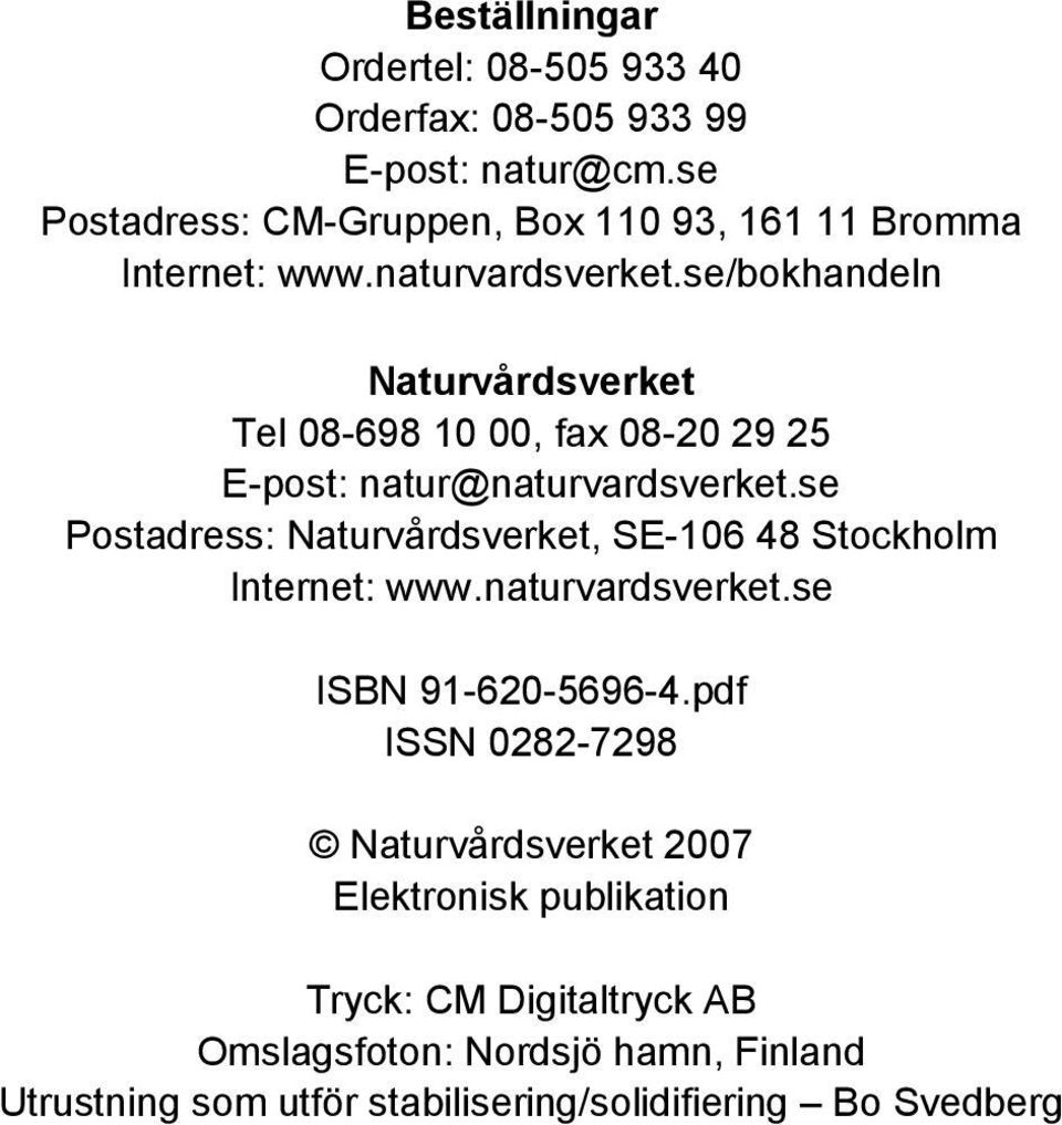 se/bokhandeln Naturvårdsverket Tel 08-698 10 00, fax 08-20 29 25 E-post: natur@naturvardsverket.