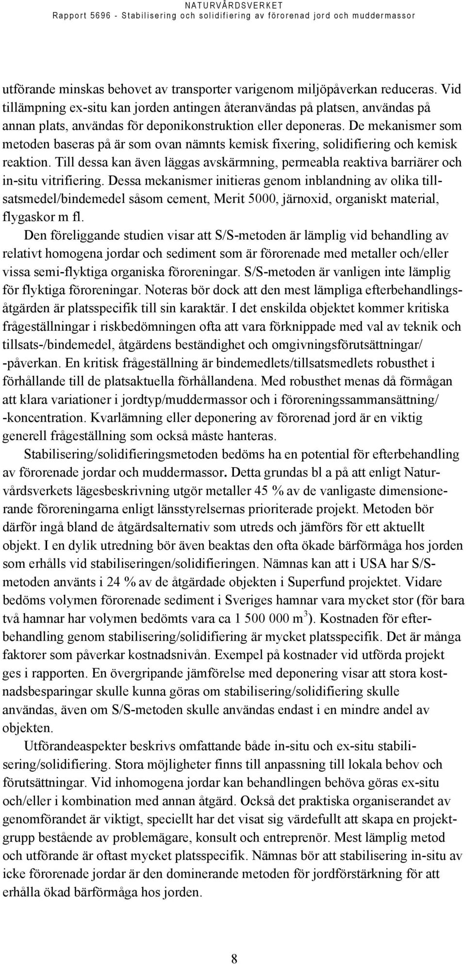 De mekanismer som metoden baseras på är som ovan nämnts kemisk fixering, solidifiering och kemisk reaktion.