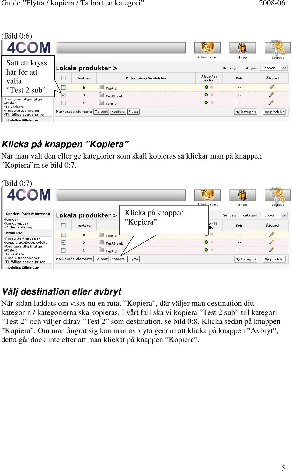 (Bild 0:7) Klicka på knappen Kopiera.