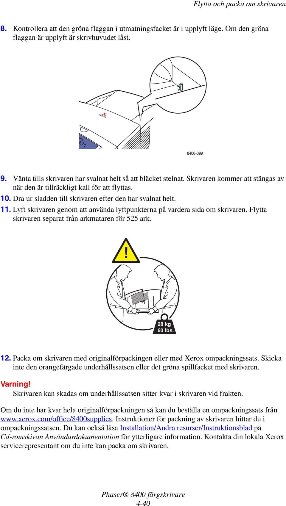 Dra ur sladden till skrivaren efter den har svalnat helt. 11. Lyft skrivaren genom att använda lyftpunkterna på vardera sida om skrivaren. Flytta skrivaren separat från arkmataren för 525 ark.