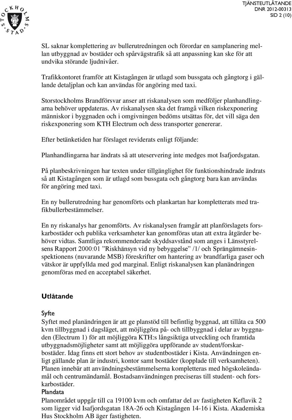 Storstockholms Brandförsvar anser att riskanalysen som medföljer planhandlingarna behöver uppdateras.