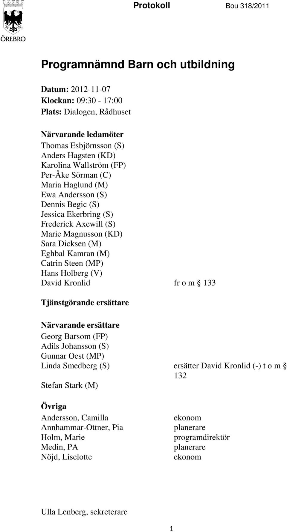 Steen (MP) Hans Holberg (V) David Kronlid fr o m 133 Tjänstgörande ersättare Närvarande ersättare Georg Barsom (FP) Adils Johansson (S) Gunnar Oest (MP) Linda Smedberg (S) ersätter David Kronlid
