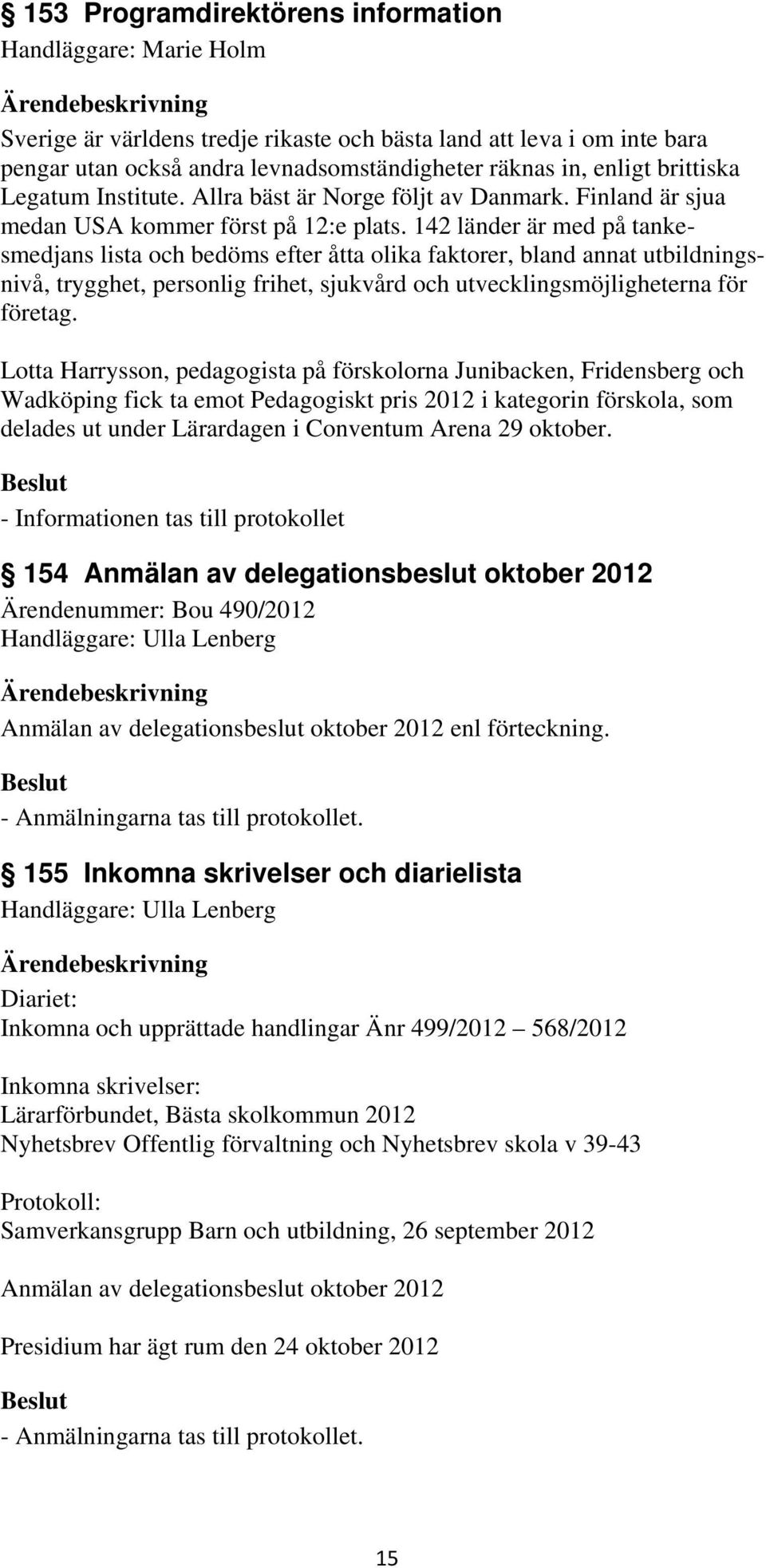 142 länder är med på tankesmedjans lista och bedöms efter åtta olika faktorer, bland annat utbildningsnivå, trygghet, personlig frihet, sjukvård och utvecklingsmöjligheterna för företag.