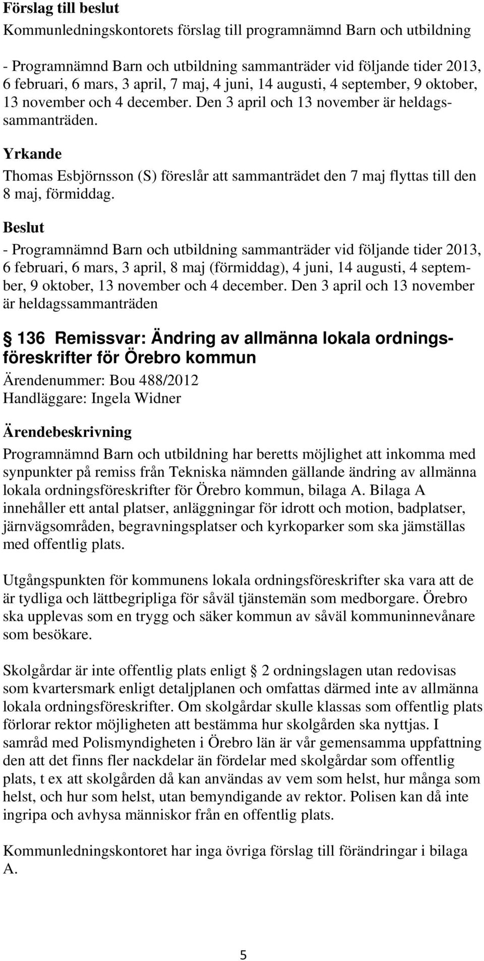 Yrkande Thomas Esbjörnsson (S) föreslår att sammanträdet den 7 maj flyttas till den 8 maj, förmiddag.