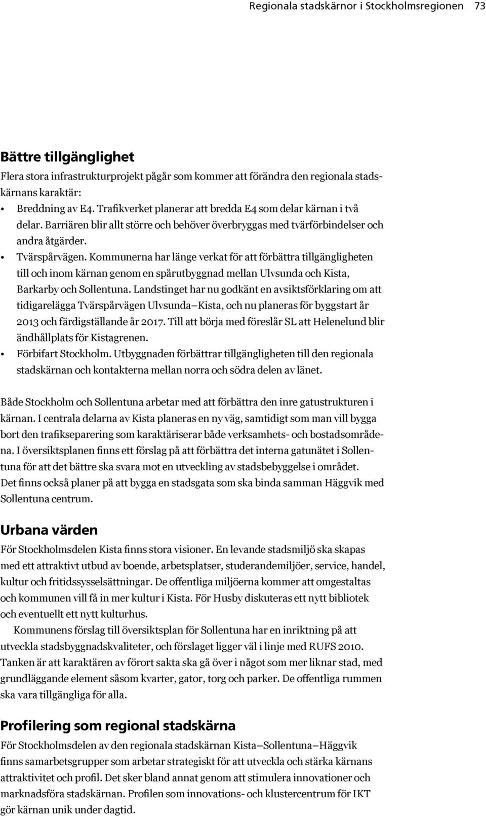 Kommunerna har länge verkat för att förbättra tillgängligheten till och inom kärnan genom en spårutbyggnad mellan Ulvsunda och Kista, Barkarby och Sollentuna.