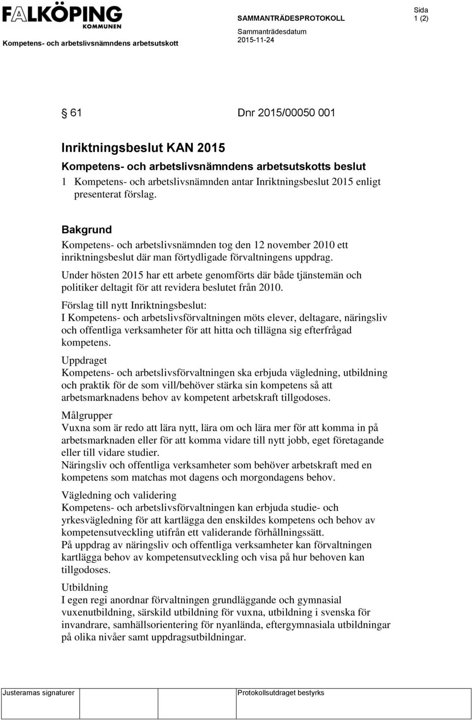 Bakgrund Kompetens- och arbetslivsnämnden tog den 12 november 2010 ett inriktningsbeslut där man förtydligade förvaltningens uppdrag.