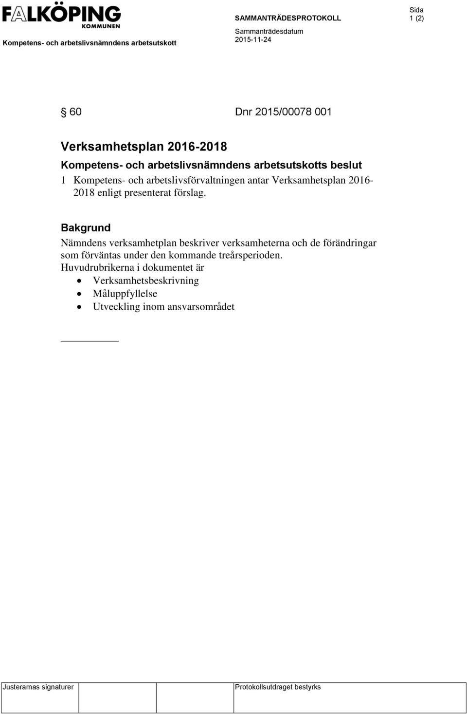 presenterat förslag. Bakgrund Nämndens verksamhetplan beskriver verksamheterna och de förändringar som förväntas under den kommande treårsperioden.