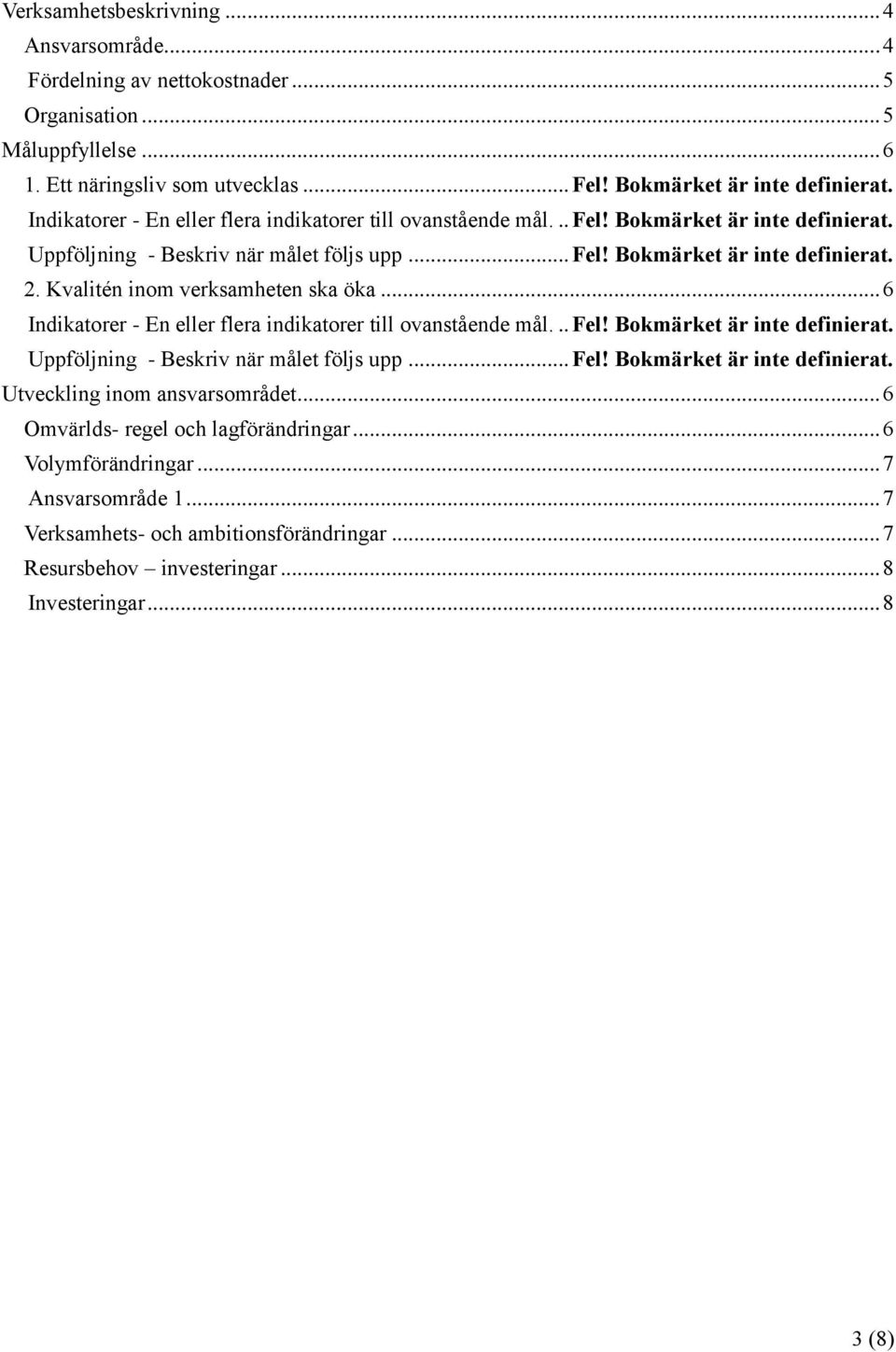 Kvalitén inom verksamheten ska öka... 6 Indikatorer - En eller flera indikatorer till ovanstående mål... Fel! Bokmärket är inte definierat. Uppföljning - Beskriv när målet följs upp... Fel! Bokmärket är inte definierat. Utveckling inom ansvarsområdet.