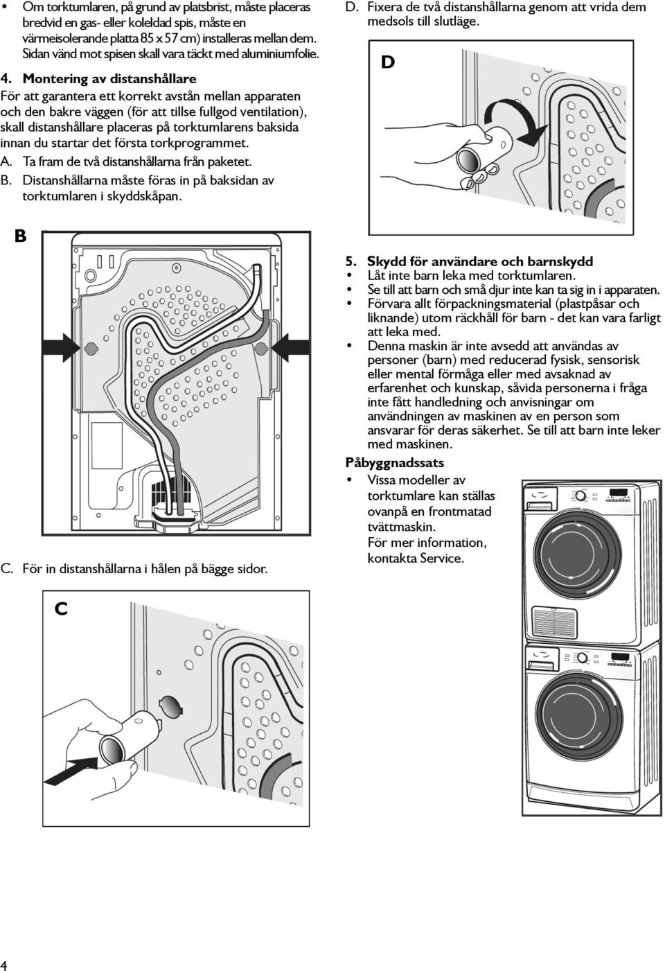 Montering av distanshållare För att garantera ett korrekt avstån mellan apparaten och den bakre väggen (för att tillse fullgod ventilation), skall distanshållare placeras på torktumlarens baksida