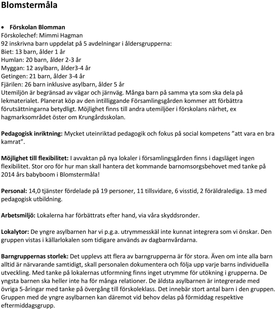 Planerat köp av den intilliggande Församlingsgården kommer att förbättra förutsättningarna betydligt.