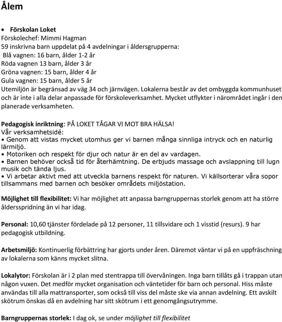 Mycket utflykter i närområdet ingår i den planerade verksamheten. Pedagogisk inriktning: PÅ LOKET TÅGAR VI MOT BRA HÄLSA!