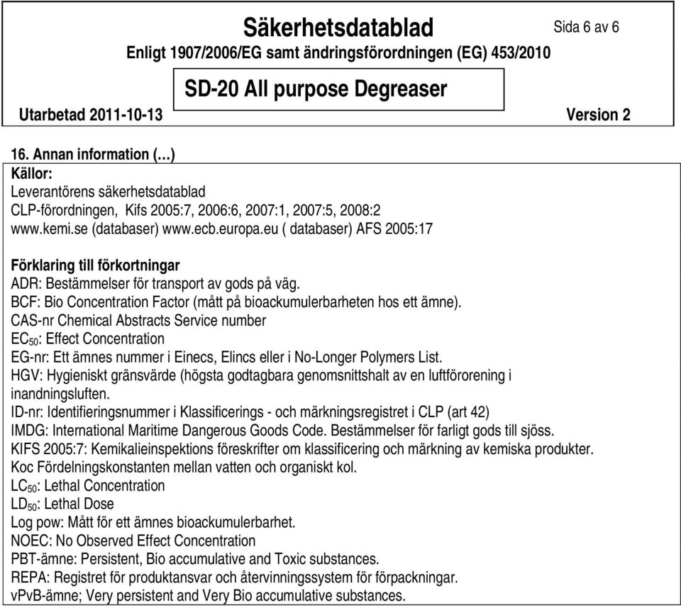 BCF: Bio Concentration Factor (mått på bioackumulerbarheten hos ett ämne).