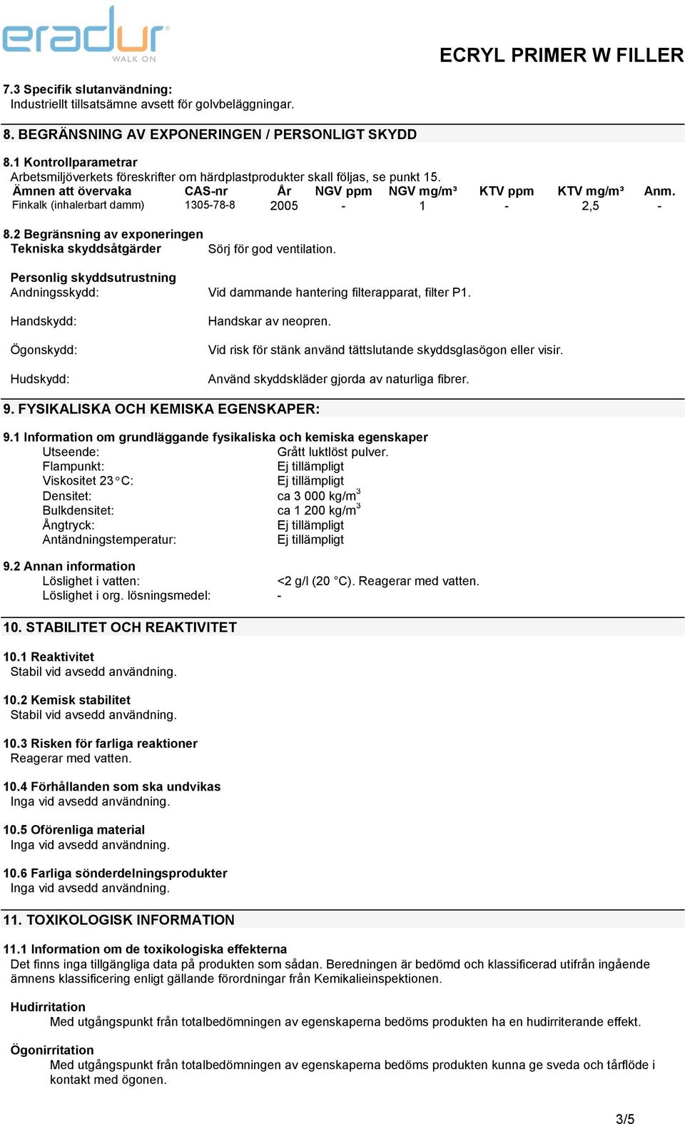 Finkalk (inhalerbart damm) 1305-78-8 2005-1 - 2,5-8.2 Begränsning av exponeringen Tekniska skyddsåtgärder Sörj för god ventilation.