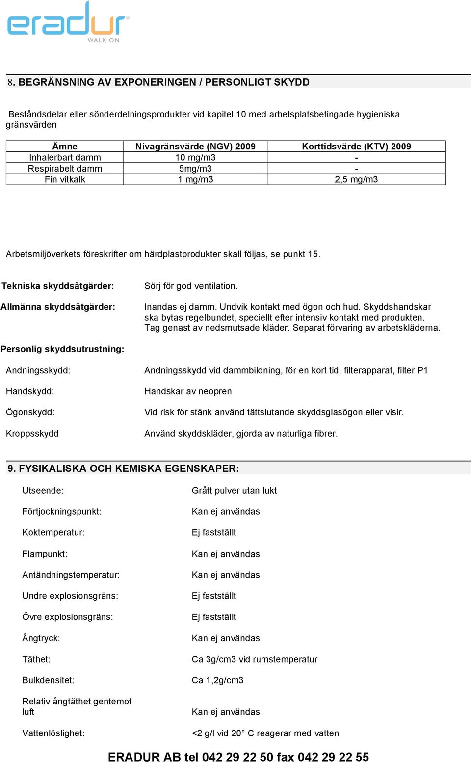 Tekniska skyddsåtgärder: Allmänna skyddsåtgärder: Sörj för god ventilation. Inandas ej damm. Undvik kontakt med ögon och hud.