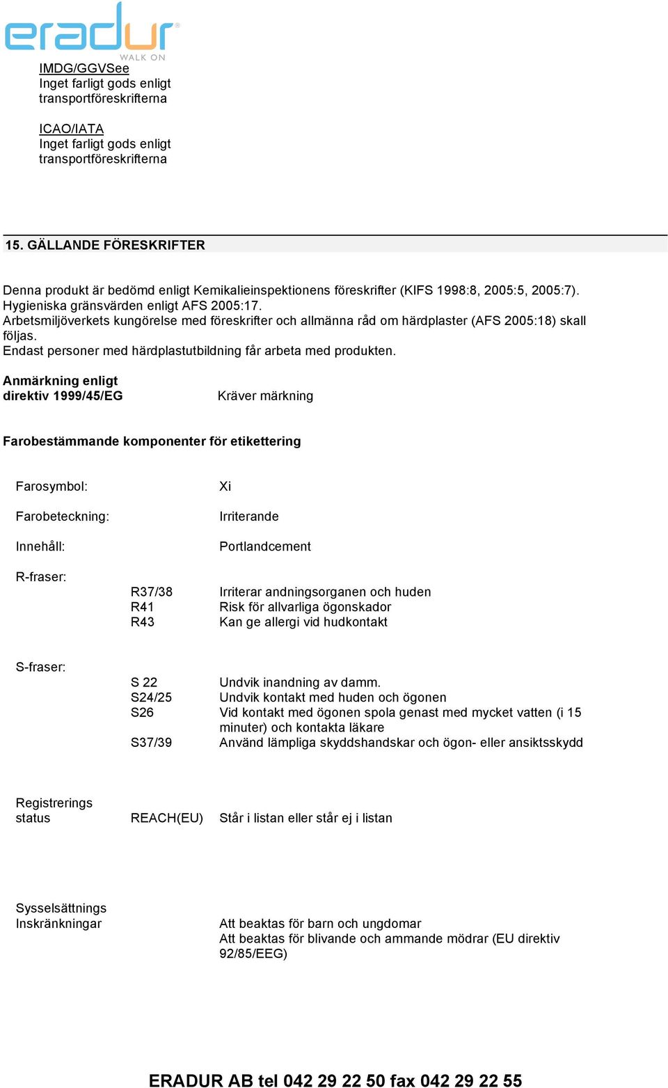 Anmärkning enligt direktiv 1999/45/EG Kräver märkning Farobestämmande komponenter för etikettering Farosymbol: Farobeteckning: Innehåll: R-fraser: Xi Irriterande Portlandcement R37/38 Irriterar