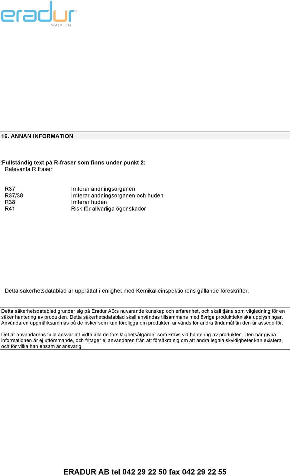 Detta säkerhetsdatablad grundar sig på Eradur AB:s nuvarande kunskap och erfarenhet, och skall tjäna som vägledning för en säker hantering av produkten.