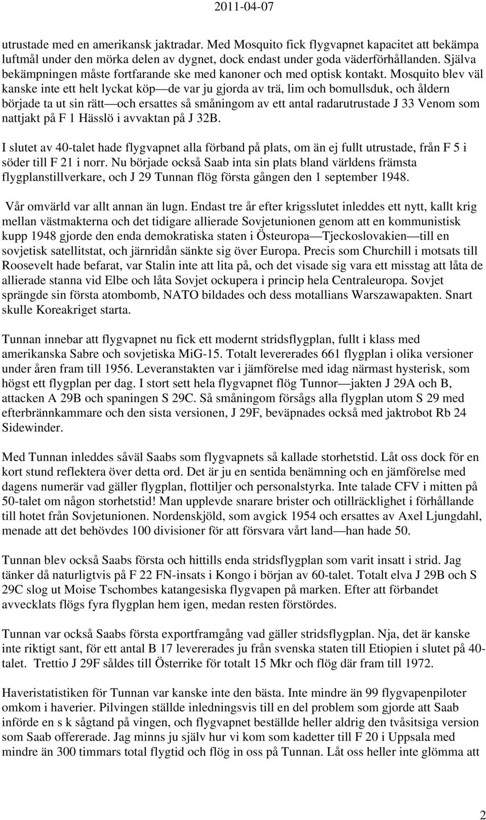 Mosquito blev väl kanske inte ett helt lyckat köp de var ju gjorda av trä, lim och bomullsduk, och åldern började ta ut sin rätt och ersattes så småningom av ett antal radarutrustade J 33 Venom som