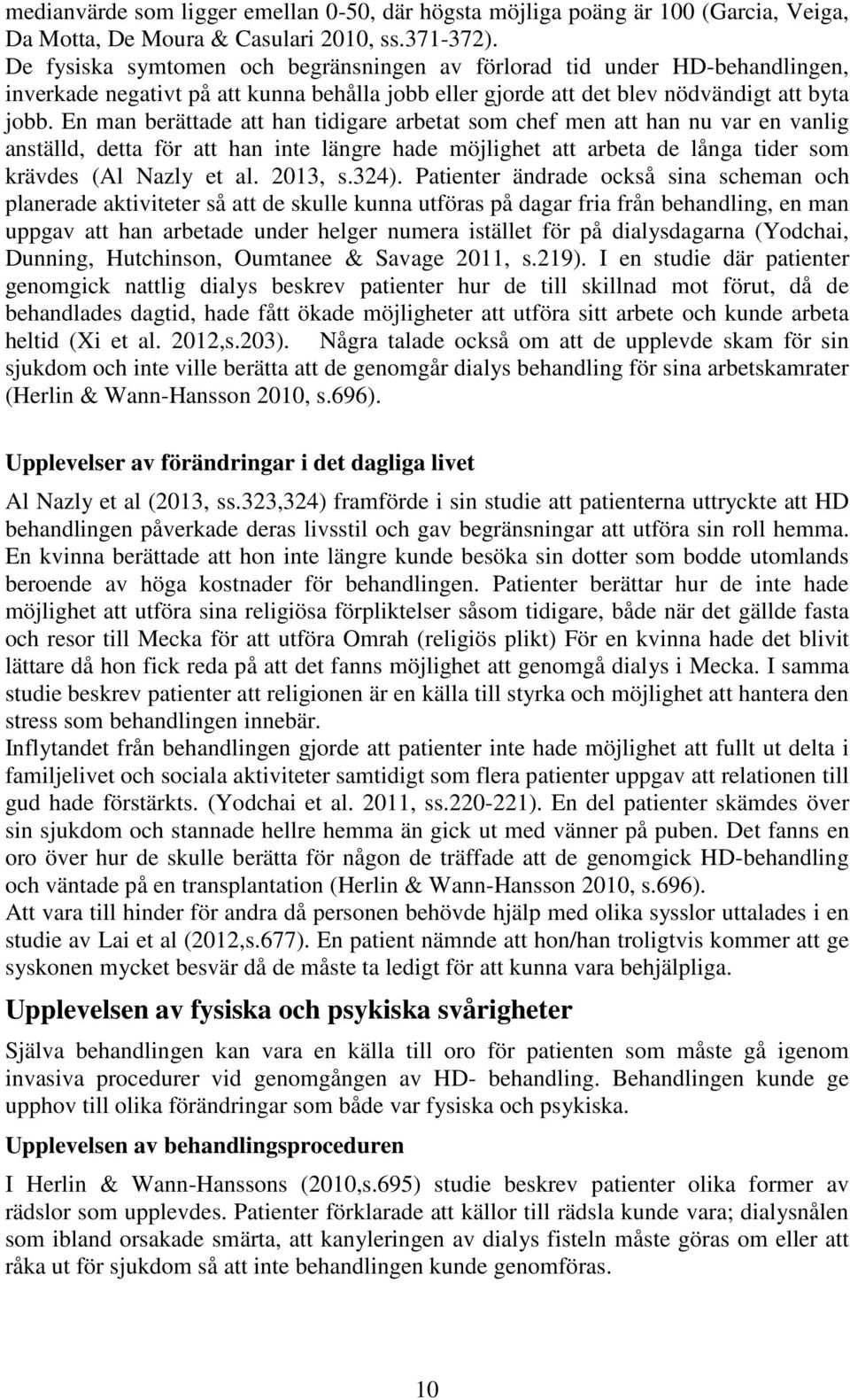 En man berättade att han tidigare arbetat som chef men att han nu var en vanlig anställd, detta för att han inte längre hade möjlighet att arbeta de långa tider som krävdes (Al Nazly et al. 2013, s.