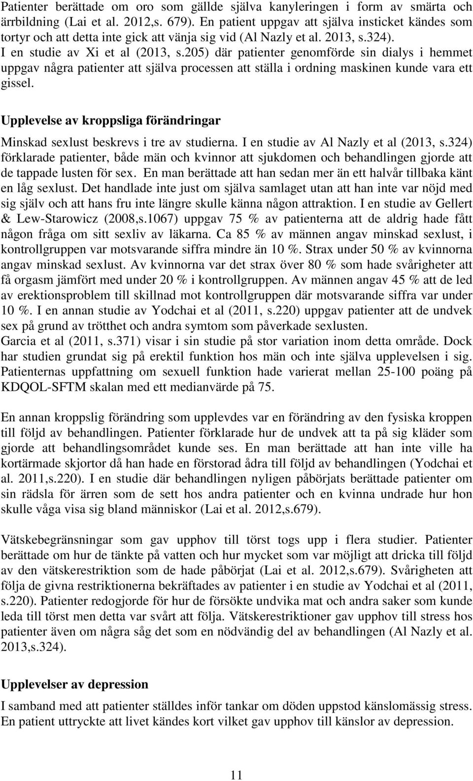 205) där patienter genomförde sin dialys i hemmet uppgav några patienter att själva processen att ställa i ordning maskinen kunde vara ett gissel.