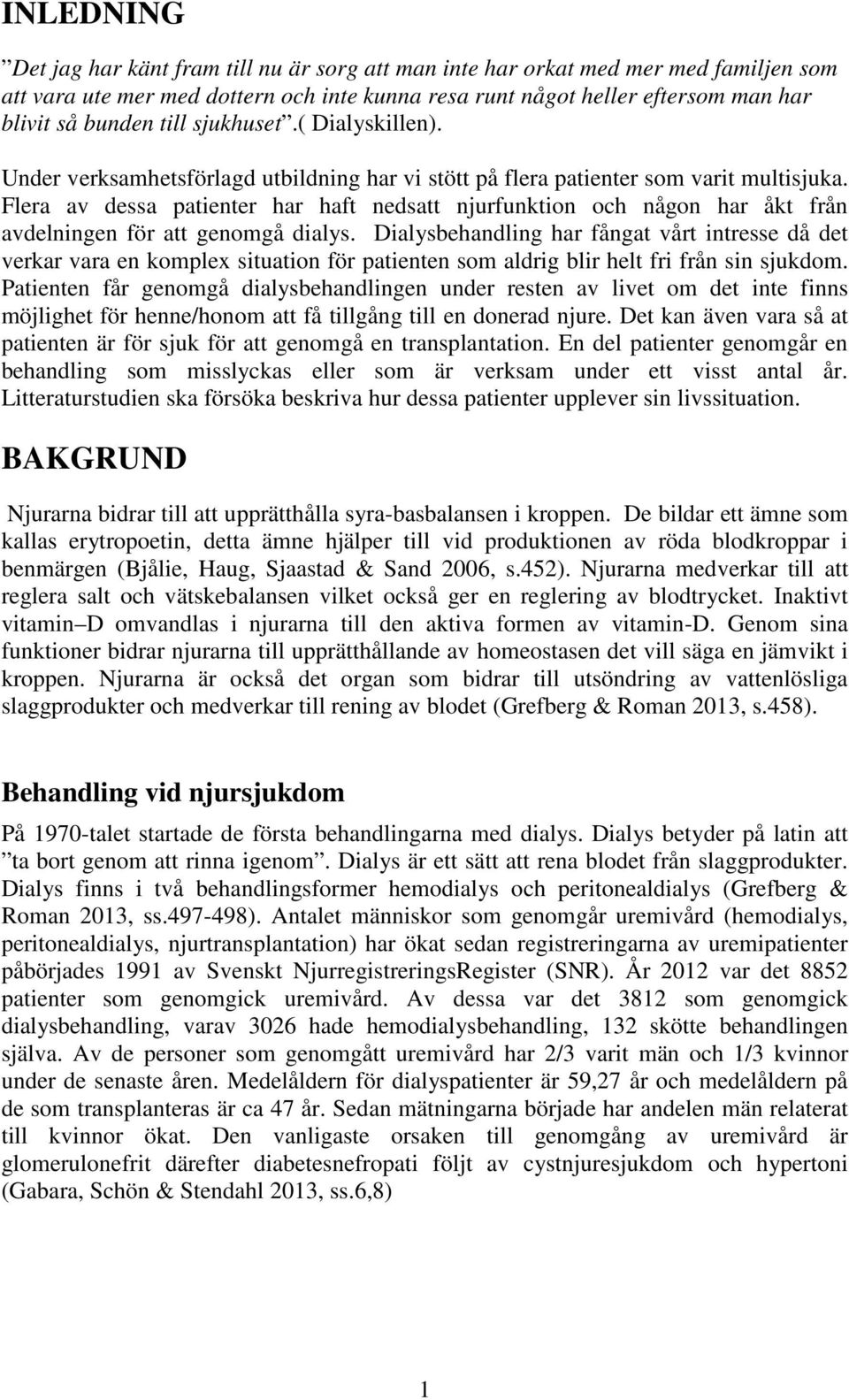 Flera av dessa patienter har haft nedsatt njurfunktion och någon har åkt från avdelningen för att genomgå dialys.