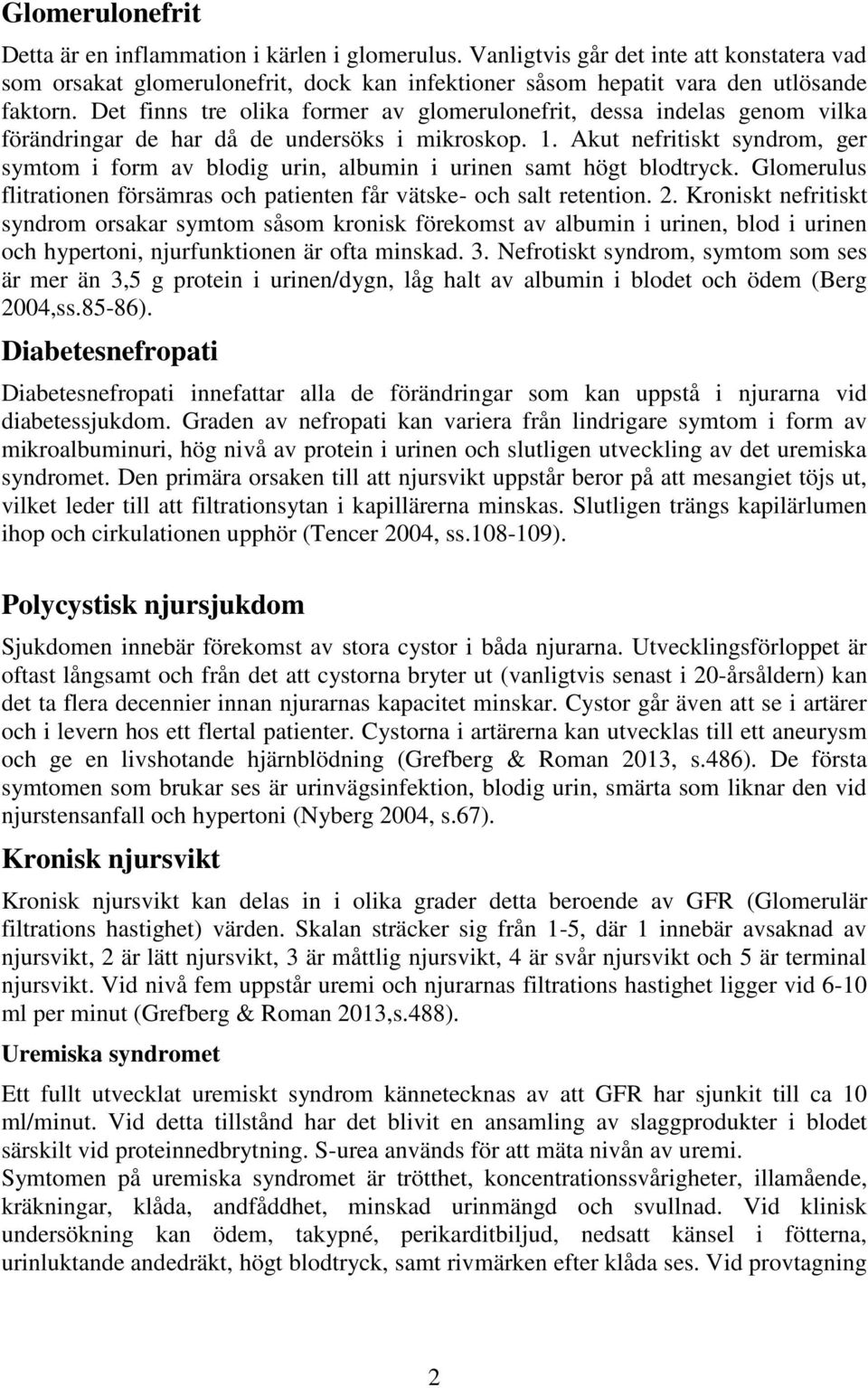 Akut nefritiskt syndrom, ger symtom i form av blodig urin, albumin i urinen samt högt blodtryck. Glomerulus flitrationen försämras och patienten får vätske- och salt retention. 2.