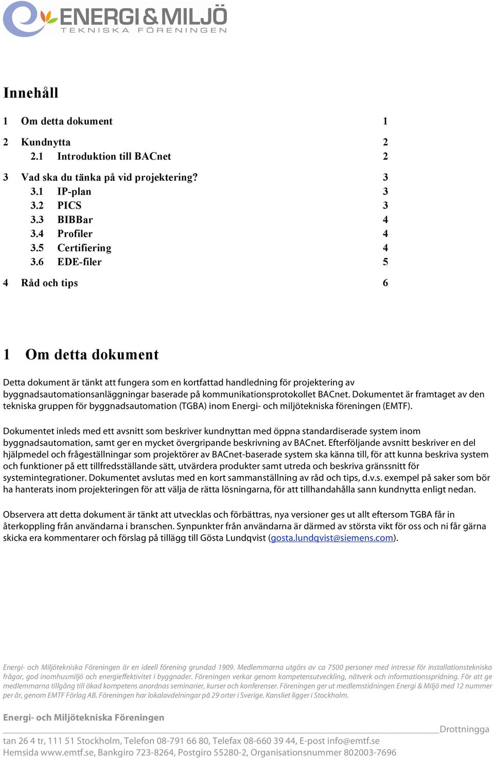kommunikationsprotokollet BACnet. Dokumentet är framtaget av den tekniska gruppen för byggnadsautomation (TGBA) inom Energi- och miljötekniska föreningen (EMTF).