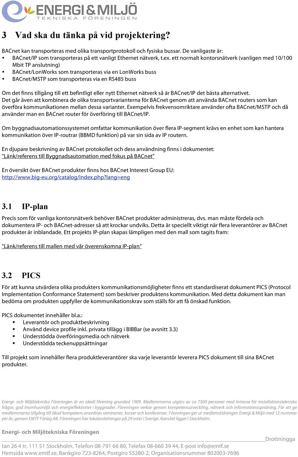 ett befintligt eller nytt Ethernet nätverk så är BACnet/IP det bästa alternativet.