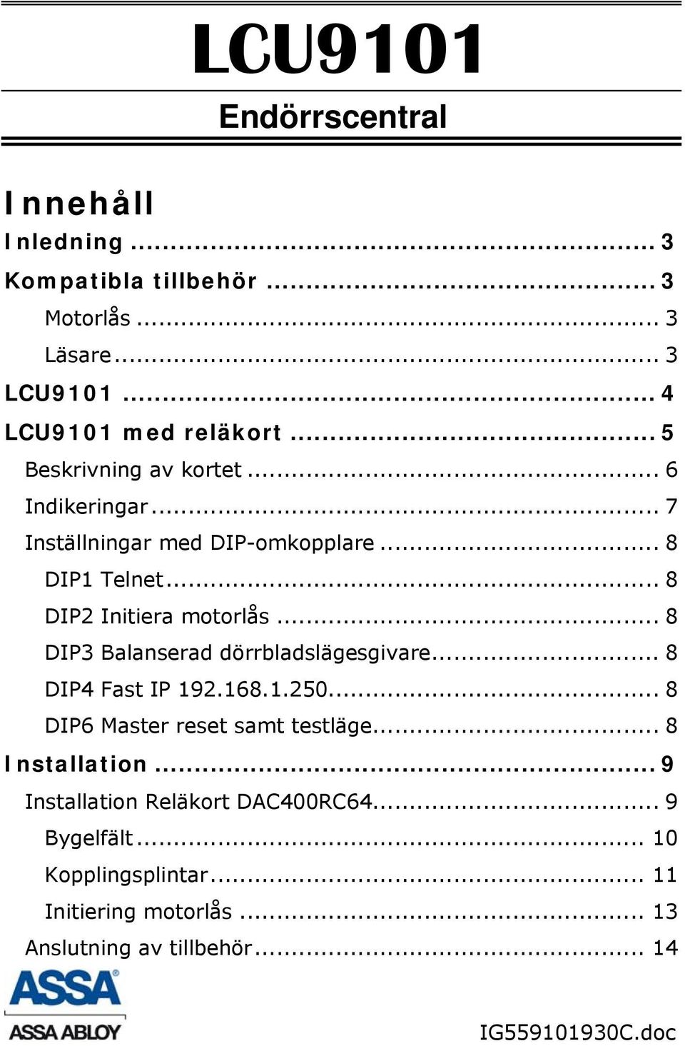 .. 8 DIP3 Balanserad dörrbladslägesgivare... 8 DIP4 Fast IP 192.168.1.250... 8 DIP6 Master reset samt testläge... 8 Installation.