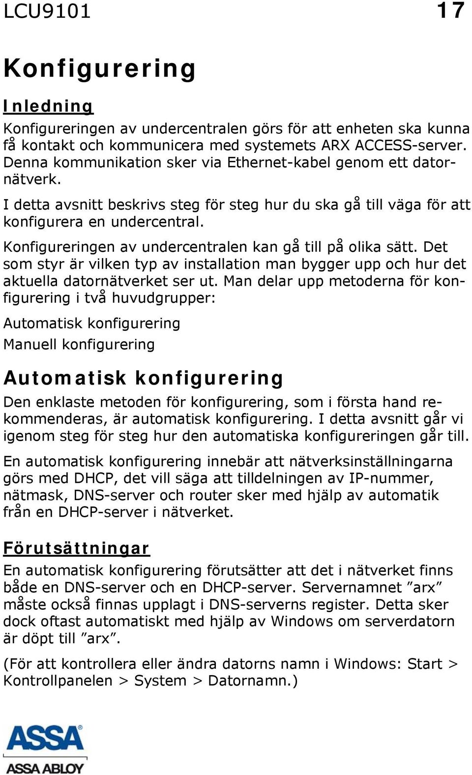 Konfigureringen av undercentralen kan gå till på olika sätt. Det som styr är vilken typ av installation man bygger upp och hur det aktuella datornätverket ser ut.