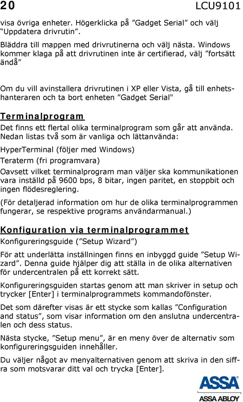 Terminalprogram Det finns ett flertal olika terminalprogram som går att använda.