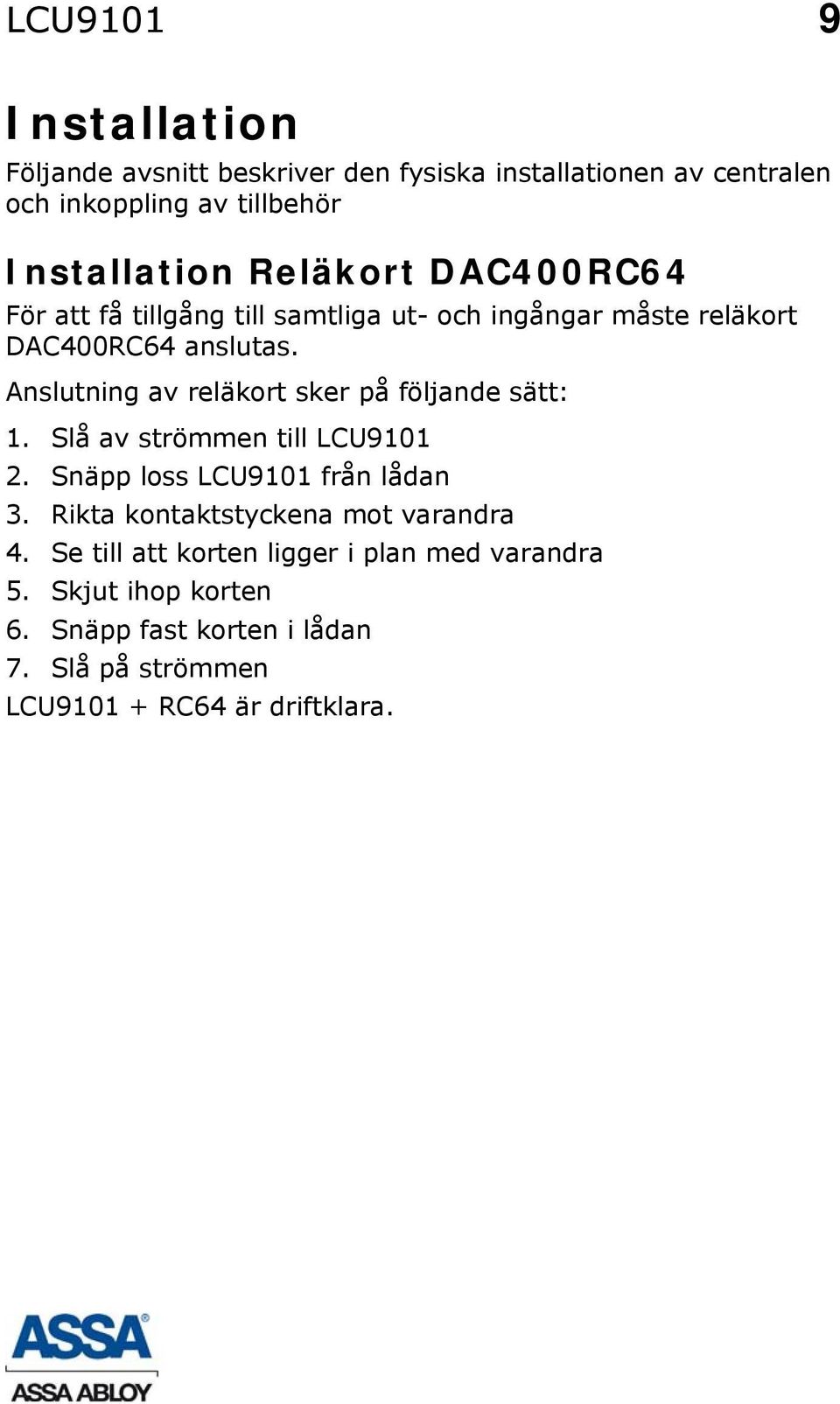 Anslutning av reläkort sker på följande sätt: 1. Slå av strömmen till LCU9101 2. Snäpp loss LCU9101 från lådan 3.