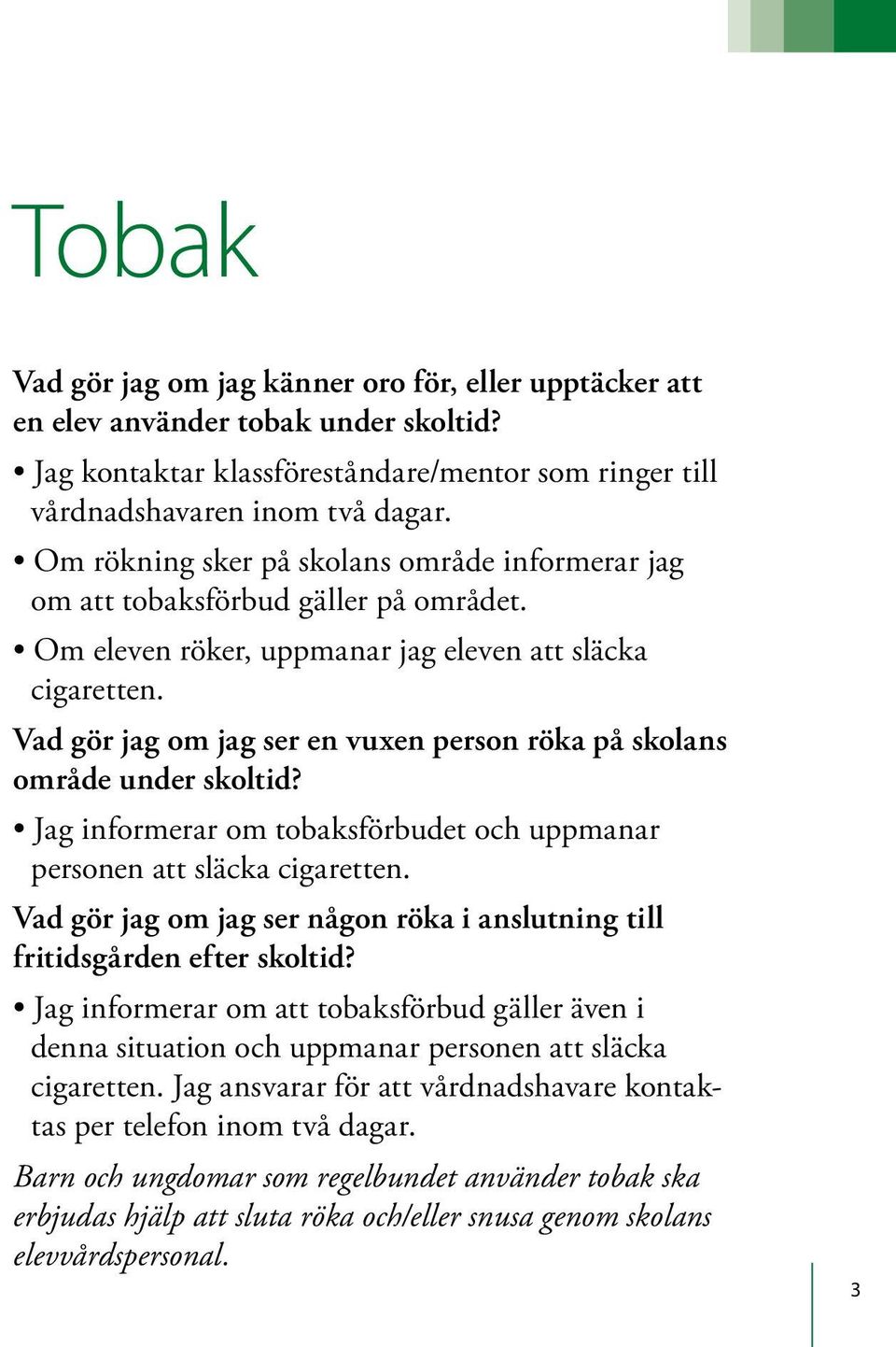 Vad gör jag om jag ser en vuxen person röka på skolans område under skoltid? Jag informerar om tobaksförbudet och uppmanar personen att släcka cigaretten.