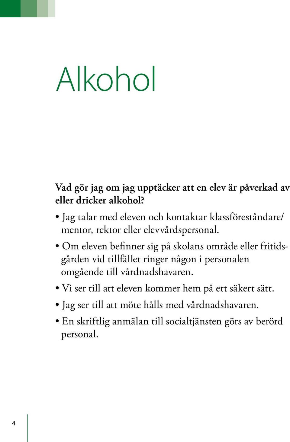 Om eleven befinner sig på skolans område eller fritidsgården vid tillfället ringer någon i personalen omgående till