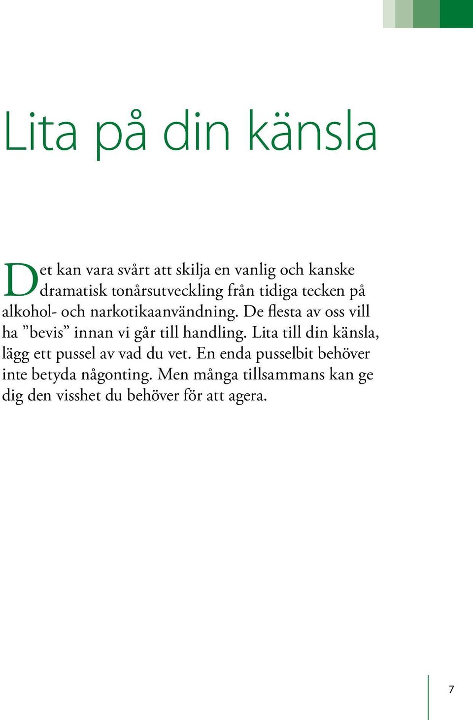 De flesta av oss vill ha bevis innan vi går till handling.